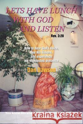 Lets Have Lunch with God and Listen: How to Hear God's Voice, See His Visions, and Experience His Manifested Presence Dawson, Dan 9781414004570 Authorhouse - książka