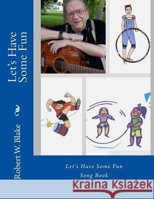 Let's Have Some Fun: Song Book Robert W. Blake 9781500786205 Createspace - książka