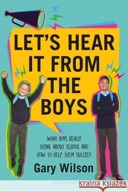 Let's Hear It from the Boys: What boys really think about school and how to help them succeed Gary Wilson 9781472974631 Bloomsbury Publishing PLC - książka