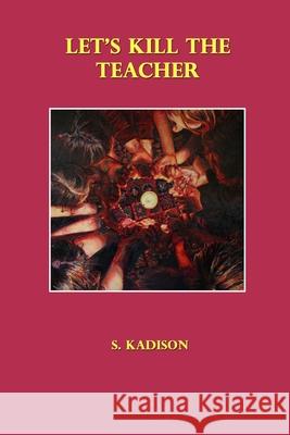 Let\'s Kill the Teacher S. Kadison 9781291014839 Lulu.com - książka
