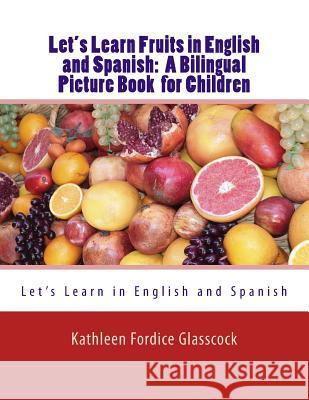 Let's Learn Fruits in English and Spanish: A Bilingual Picture Book for Children Kathleen Fordice Glasscock 9781535132435 Createspace Independent Publishing Platform - książka
