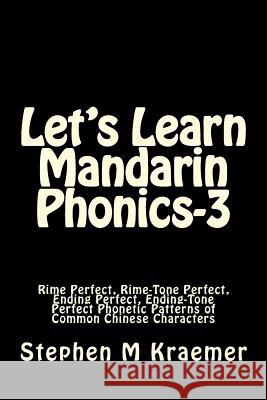 Let's Learn Mandarin Phonics-3: Rime Perfect, Rime-Tone Perfect, Ending Perfect, Ending-Tone Perfect Phonetic Patterns of Common Chinese Characters Stephen M. Kraemer 9781979019361 Createspace Independent Publishing Platform - książka