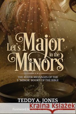 Let's Major in the Minors: The Major Messages of the 5 Minor Books of the Bible Jones, Teddy a. 9781722947170 Createspace Independent Publishing Platform - książka