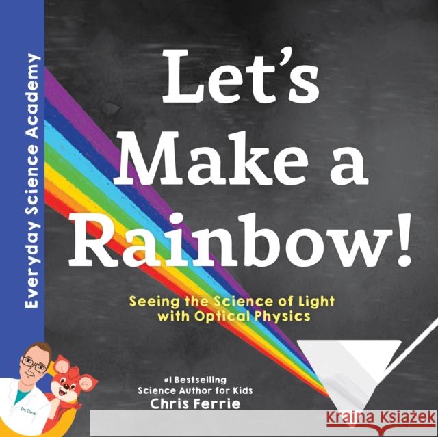 Let's Make a Rainbow!: Seeing the Science of Light with Optical Physics Chris Ferrie 9781492680604 Sourcebooks Explore - książka