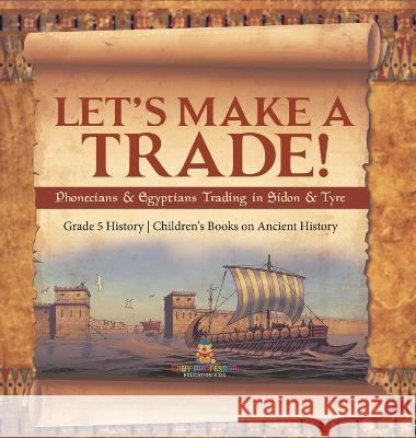 Let\'s Make a Trade!: Phoenicians & Egyptians Trading in Sidon & Tyre Grade 5 History Children\'s Books on Ancient History Baby Professor 9781541986626 Baby Professor - książka