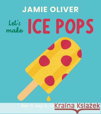 Let's Make Ice Pops: See It, Say It, Cook It, Eat It! Jamie Oliver Adrian Johnson 9781917768771 Magic Cat - książka