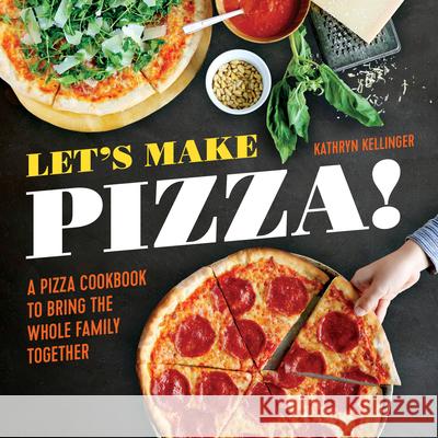 Let's Make Pizza!: A Pizza Cookbook to Bring the Whole Family Together Kathryn Kellinger 9781623157326 Callisto Media Inc. - książka