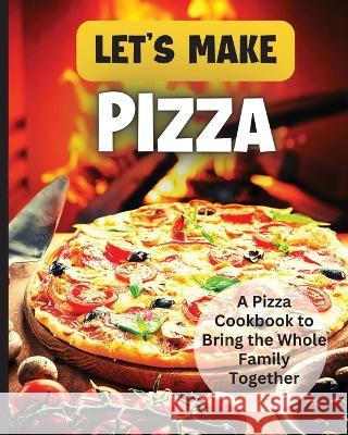 Let\'s Make Pizza: Essential Guide to Homemade Pizza Making Emily Soto 9783755113218 Gopublish - książka