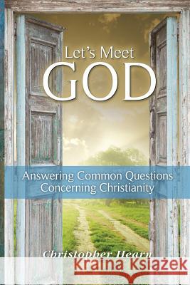 Let's Meet God: Answering Common Questions Concerning Christianity Christopher Hearn 9781537297194 Createspace Independent Publishing Platform - książka