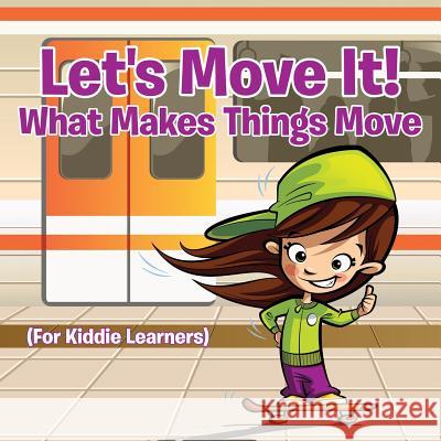 Let's Move It! What Makes Things Move (For Kiddie Learners) Baby Professor 9781682128626 Baby Professor - książka