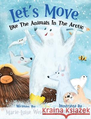 Let's Move Like The Animals In The Arctic Marie-Luise Weiss, Katalin Gyovai, Rachel Bostwick 9798988012047 Marie-Luise Weiss - książka