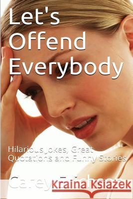 Let's Offend Everybody: Hilarious Jokes, Great Quotations and Funny Stories Carey Erichson 9781515077770 Createspace Independent Publishing Platform - książka