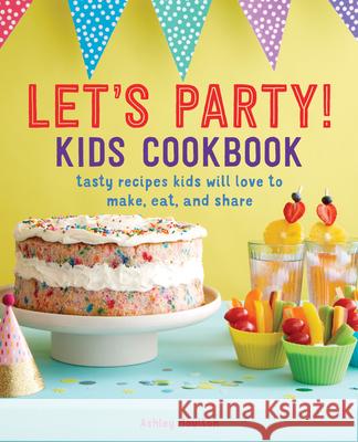 Let's Party! Kids Cookbook: Tasty Recipes Kids Will Love to Make, Eat, and Share Ashley Moulton 9781641528689 Rockridge Press - książka