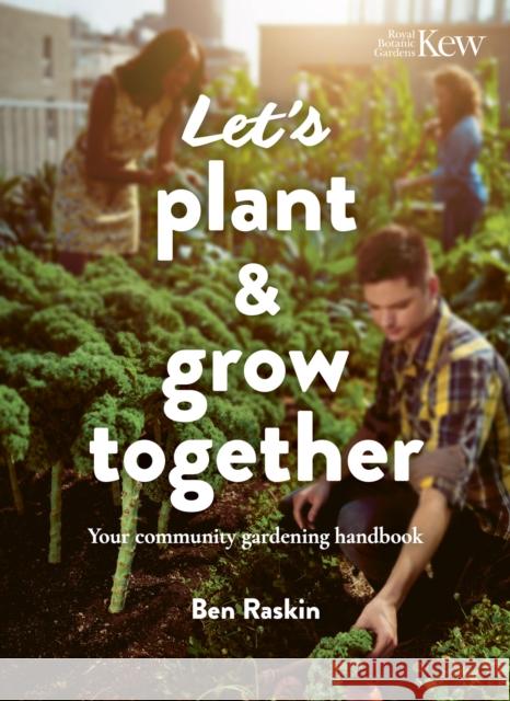 Let's Plant & Grow Together: Your community gardening handbook Ben Raskin 9780711287365 Quarto Publishing PLC - książka