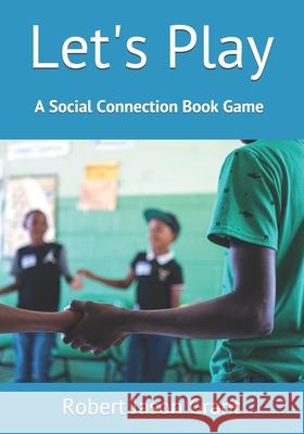 Let's Play: A Social Connection Book Game Robert Jason Grant 9781732909915 Robert Jason Grant Ed.D - książka