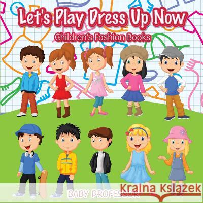 Let's Play Dress Up Now Children's Fashion Books Baby Professor 9781541903036 Baby Professor - książka