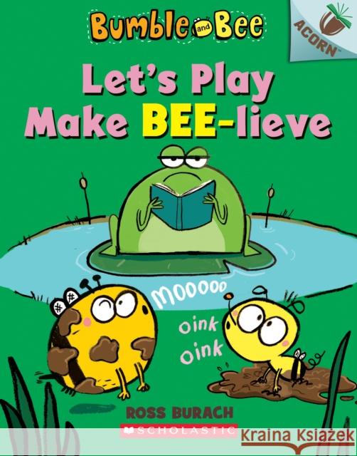 Let's Play Make Bee-Lieve: An Acorn Book (Bumble and Bee #2): Volume 2 Burach, Ross 9781338505252 Scholastic Inc. - książka