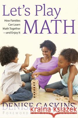 Let's Play Math: How Families Can Learn Math Together and Enjoy It Denise Gaskins, Professor Keith Devlin (St Mary's College California) 9781892083203 Tabletop Academy Press - książka