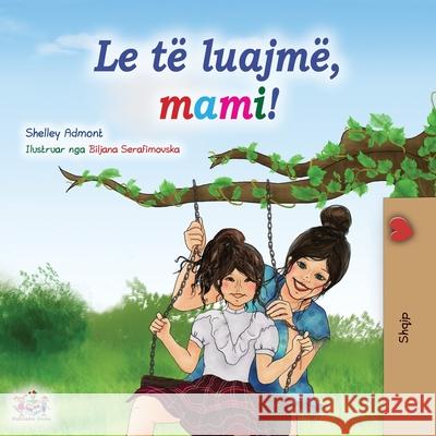 Let's play, Mom! (Albanian Children's Book) Shelley Admont Kidkiddos Books 9781525952234 Kidkiddos Books Ltd. - książka