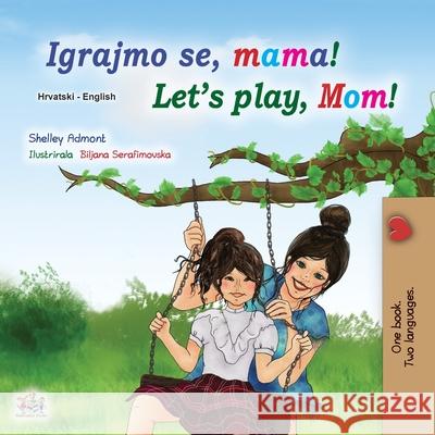 Let's play, Mom! (Croatian English Bilingual Book for Kids) Shelley Admont Kidkiddos Books 9781525953385 Kidkiddos Books Ltd. - książka