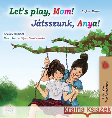 Let's play, Mom! (English Hungarian Bilingual Book) Shelley Admont, Kidkiddos Books 9781525922732 Kidkiddos Books Ltd. - książka