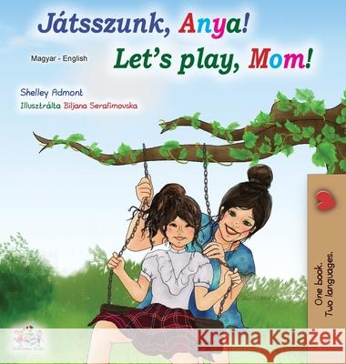 Let's play, Mom! (Hungarian English Bilingual Book) Shelley Admont Kidkiddos Books 9781525922794 Kidkiddos Books Ltd. - książka