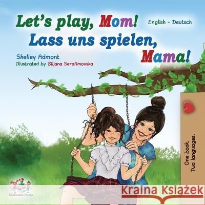 Let's Play, Mom! Lass uns spielen, Mama!: English German Bilingual Book Shelley Admont Kidkiddos Books 9781525912603 Kidkiddos Books Ltd. - książka