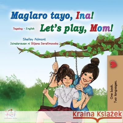 Let's play, Mom! (Tagalog English Bilingual Book for Kids): Filipino children's book Shelley Admont, Kidkiddos Books 9781525945274 Kidkiddos Books Ltd. - książka