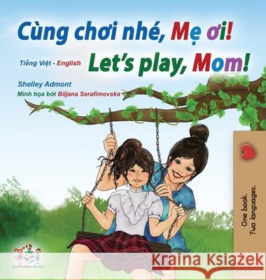 Let's play, Mom! (Vietnamese English Bilingual Children's Book) Shelley Admont Kidkiddos Books 9781525950247 Kidkiddos Books Ltd. - książka