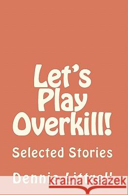 Let's Play Overkill!: Selected Stories Dennis Littrell 9781453884492 Createspace - książka