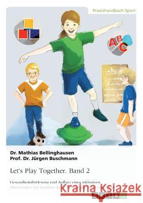 Let's Play Together. Band 2: Gesundheitsförderung und Aufbau eines inklusiven Miteinanders bei Kindern durch Bewegung, Spiel und Sport Bellinghausen, Mathias 9783668373464 Grin Verlag - książka