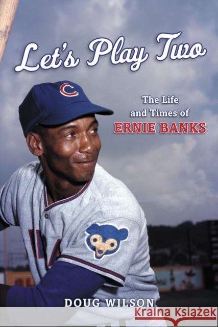 Let's Play Two: The Life and Times of Ernie Banks Doug Wilson 9781538199077 Rowman & Littlefield Publishers - książka
