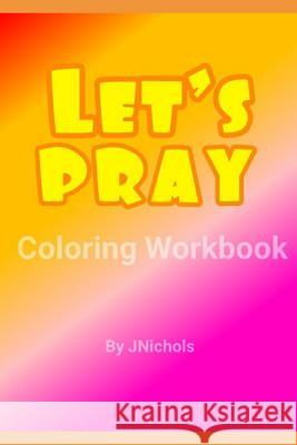 Let's PRAY Coloring Workbook J. Nichols 9781099905452 Independently Published - książka