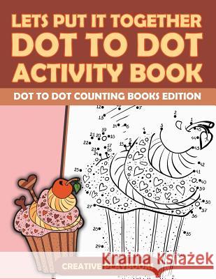 Lets Put It Together Dot To Dot Activity Book - Dot To Dot Counting Books Edition Creative Playbooks 9781683230434 Creative Playbooks - książka