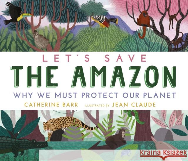 Let's Save the Amazon: Why we must protect our planet Catherine Barr 9781406395969 Walker Books Ltd - książka