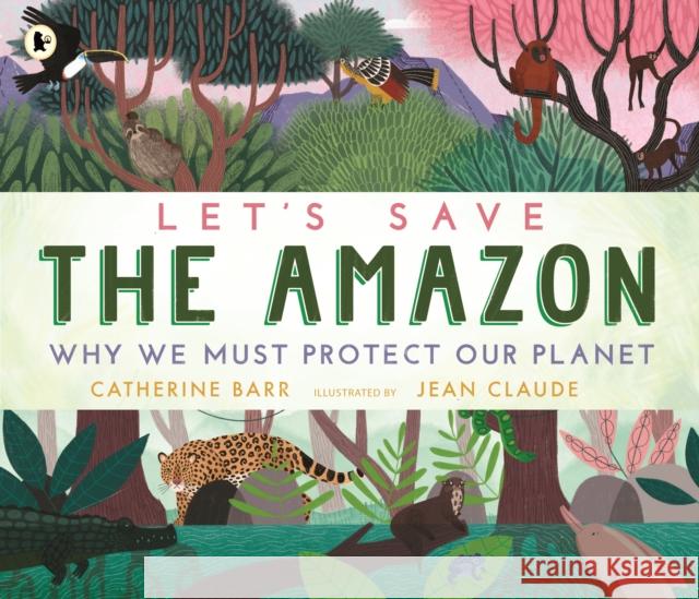 Let's Save the Amazon: Why we must protect our planet Catherine Barr 9781529504224 Walker Books Ltd - książka