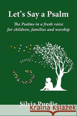 Let's Say a Psalm: The Psalms in a fresh voice for children, families and worship Silvia Purdie 9781086480306 Independently Published - książka