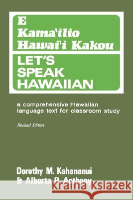 Let's Speak Hawaiian--E Kama'ilio Hawai'i Kakou Dorothy M. Kahananui Alberta P. Anthony 9780824802837 University of Hawaii Press - książka
