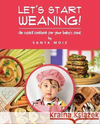 Let's Start Weaning!: An Explicit Cookbook for Your Baby's Food Sanya Moiz   9781802273731 Sanya@mom4amdoha - książka