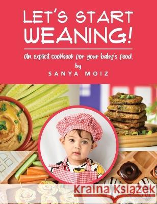 Let's Start Weaning!: An Explicit Cookbook for Your Baby's Food Sanya Moiz   9781802273748 Sanya@mom4amdoha - książka