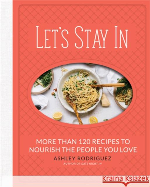 Let's Stay In: More than 120 Recipes to Nourish the People You Love Ashley Rodriguez 9780762490578 Running Press,U.S. - książka