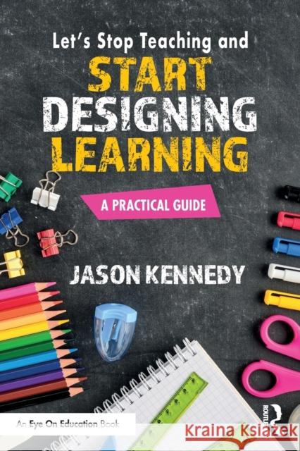 Let's Stop Teaching and Start Designing Learning: A Practical Guide Jason Kennedy 9781032431277 Routledge - książka