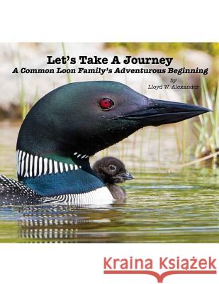 Let's Take A Journey: A Common Loon Family's Adventurous Beginning Alexander, Lloyd W. 9781986759809 Createspace Independent Publishing Platform - książka