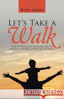 Let's Take a Walk: A Fifty-Two-Week Journey into Intimacy with God, Meditation on His Word, and Fellowship with His Spirit Grimes, Randy 9781490883243 WestBow Press - książka