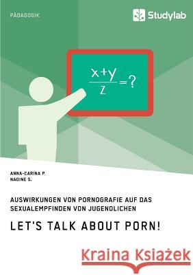 Let's talk about porn! Auswirkungen von Pornografie auf das Sexualempfinden von Jugendlichen P, Anna-Carina 9783946458951 Studylab - książka