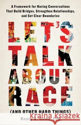 Let's Talk About Race (and Other Hard Things): A Framework for Having Conversations That Build Bridges, Strengthen Relationships, and Set Clear Bounda Nancy A. Dome 9781544524191 Lioncrest Publishing - książka