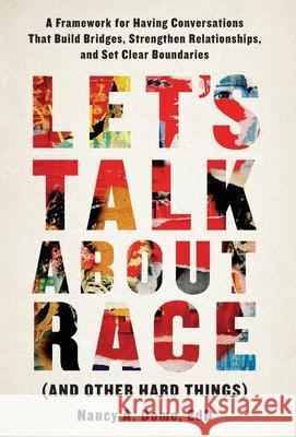 Let's Talk About Race (and Other Hard Things): A Framework for Having Conversations That Build Bridges, Strengthen Relationships, and Set Clear Bounda Nancy A. Dome 9781544524214 Lioncrest Publishing - książka