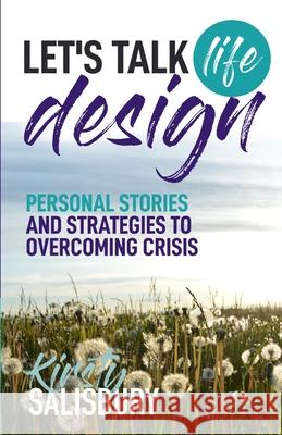 Let's Talk Life Design: Incredible stories and practical strategies to designing a life filled with purpose Kirsty Salisbury 9780473445096 Kirsty Salisbury - książka