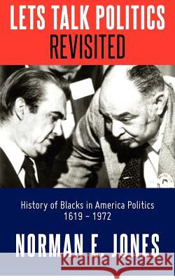 Lets Talk Politics Revisited: History of Blacks in America Politics 1620 - 1972 Norman E. Jones 9781475122589 Createspace - książka
