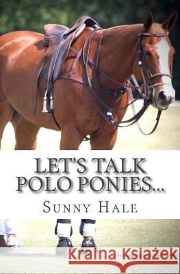 Let's Talk Polo Ponies...: The facts about polo ponies every polo player should know Hale, Sunny 9780692774915 Sunny Hale Polo - książka